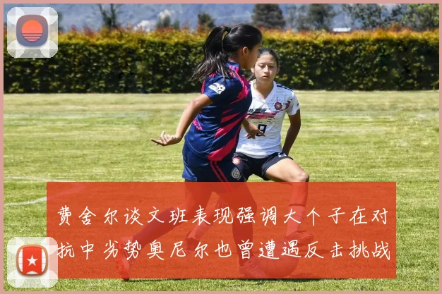 费舍尔谈文班表现强调大个子在对抗中劣势奥尼尔也曾遭遇反击挑战