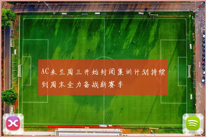 AC米兰周三开始封闭集训计划持续到周末全力备战新赛季